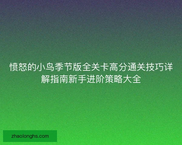 愤怒的小鸟季节版全关卡高分通关技巧详解指南新手进阶策略大全